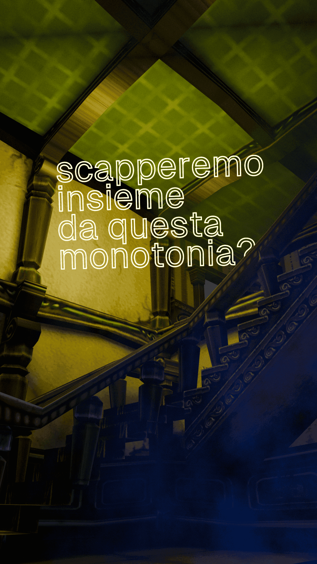 Scapperemo insieme da questa monotonia?